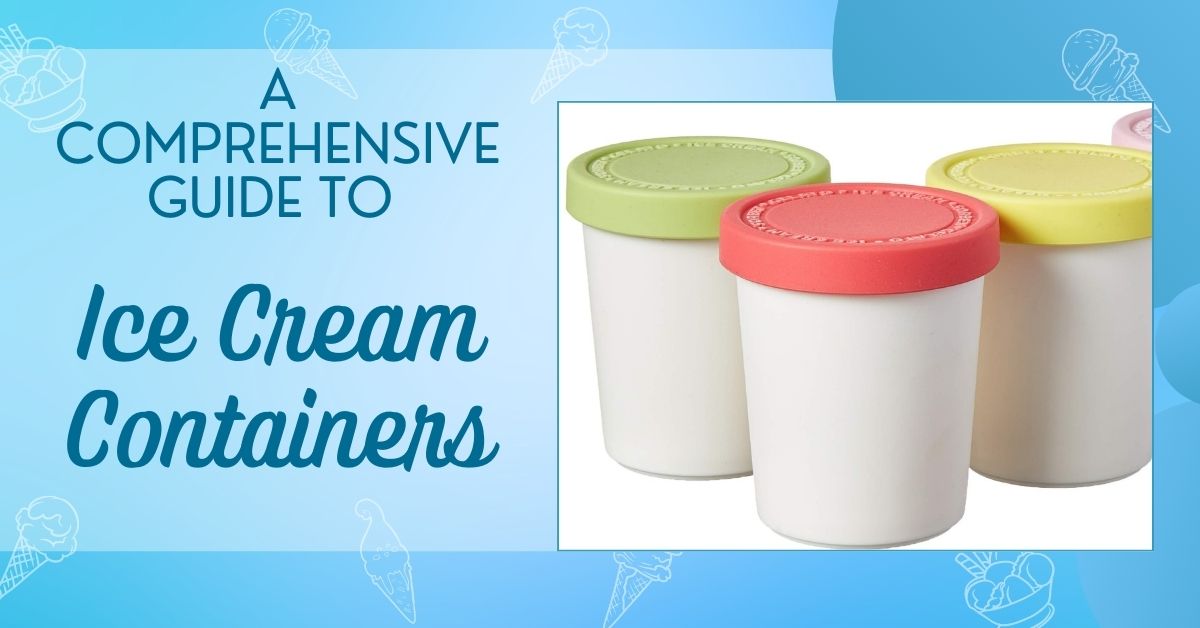 A Comprehensive Guide to Ice Cream Containers: Materials, Design Options